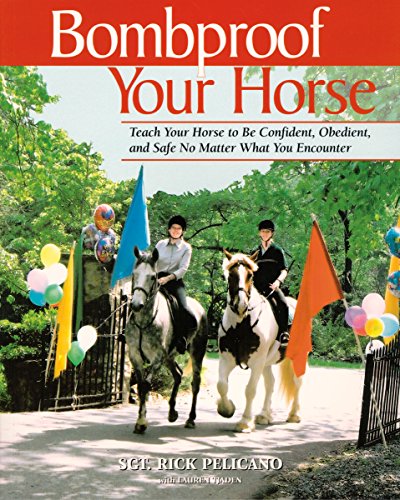 Bombproof Your Horse: Teach Your Horse to Be Confident, Obedient, and Safe, No Matter What You Encounter - Tjaden, Lauren,Pelicano, Rick