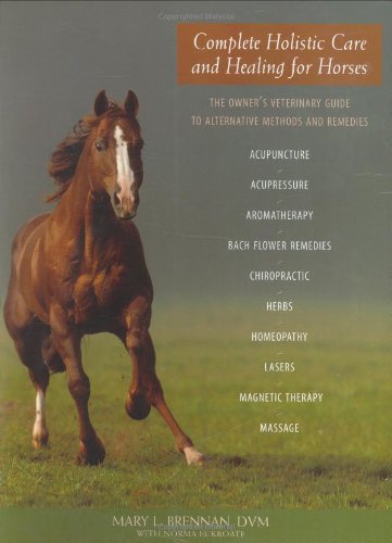 Stock image for Complete Holistic Care and Healing for Horses: The Owner's Veterinary Guide to Alternative Methods and Remedies for sale by Friendly Books