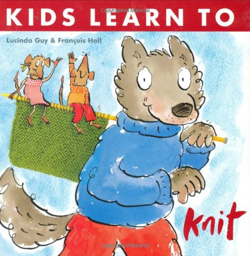Kids Learn to Knit (9781570763359) by Guy, Lucinda; Hall, FranCois