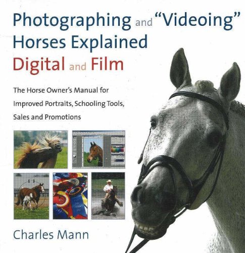 Stock image for Photographing and Videoing Horses Explained : Digital and Film - The Horse Owner's Manual for Improved Portraits, Schooling Tools, Sales, and Promotions for sale by Better World Books: West