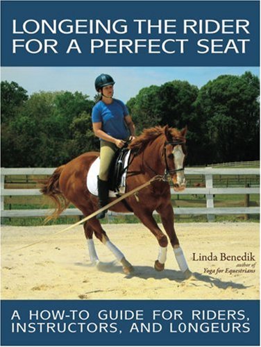 Imagen de archivo de Longeing the Rider for a Perfect Seat: A How-to Guide for Riders, Instructors, and Longeurs a la venta por Ergodebooks