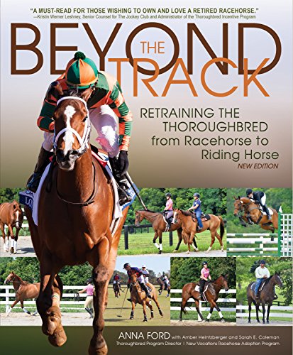 Beyond the Track: Retraining the Thoroughbred from Racecourse to Riding Horse (9781570764028) by Ford, Anna; Heintzberger, Amber
