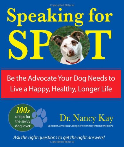 Beispielbild fr Speaking for Spot: Be the Advocate Your Dog Needs to Live a Happy, Healthy, Longer Life zum Verkauf von Once Upon A Time Books