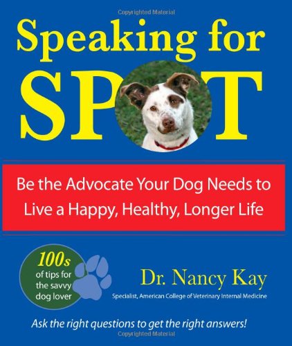 Imagen de archivo de Speaking for Spot: Be the Advocate Your Dog Needs to Live a Happy, Healthy, Longer Life a la venta por Once Upon A Time Books