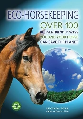 Stock image for Eco-Horsekeeping: Over 100 Budget-Friendly Ways You and Your Horse Can Save the Planet for sale by Hippo Books