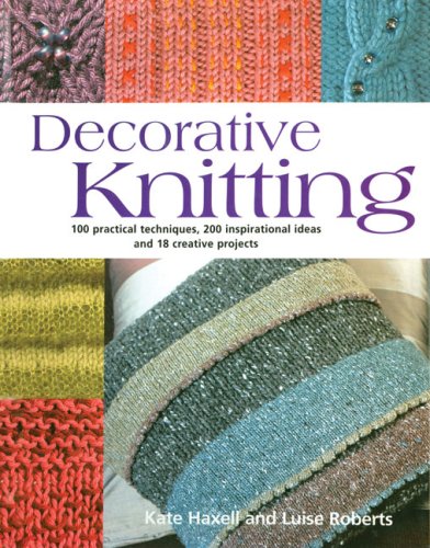 Beispielbild fr Decorative Knitting: 100 Practical Techniques, 200 Inspirational Ideas and 18 Creative Projects zum Verkauf von Ergodebooks