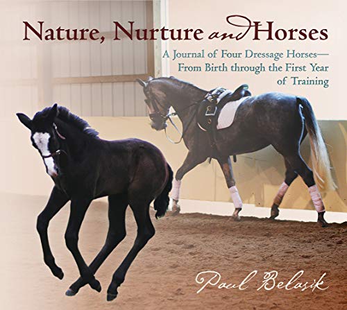 Stock image for Nature, Nurture and Horses: A Journal of Four Dressage Horses in Training From Birth Through the First Year of Training for sale by Goodwill of Colorado