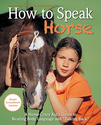 Stock image for How to Speak "Horse": A Horse-Crazy Kid's Guide to Reading Body Language, Understanding Behavior, and "Talking Back" with Simple Groundwork Lessons for sale by SecondSale