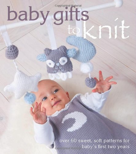 Beispielbild fr Baby Gifts to Knit: Over 60 Sweet and Soft Patterns for Babys First Two Years zum Verkauf von Zoom Books Company