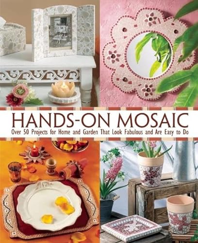 Stock image for Hands-On Mosaic: Over 50 Projects for Home and Garden That Look Fabulous and Are Easy to Do for sale by Hippo Books