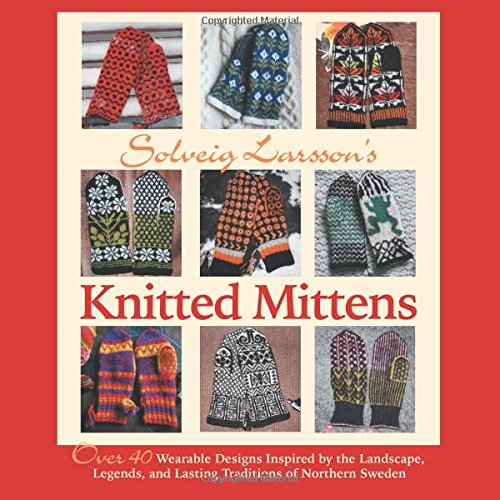 Beispielbild fr Solveig Larsson's Knitted Mittens: Over 40 Wearable Patterns Inspired by the Landscape, Legends, and zum Verkauf von Save With Sam