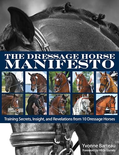 9781570767081: The Dressage Horse Manifesto: Training Secrets, Insight, and Revelations from 10 Dressage Horses