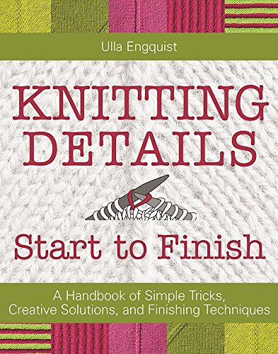 Beispielbild fr Knitting Details, Start to Finish : A Handbook of Simple Tricks, Creative Solutions, and Finishing Techniques zum Verkauf von Better World Books