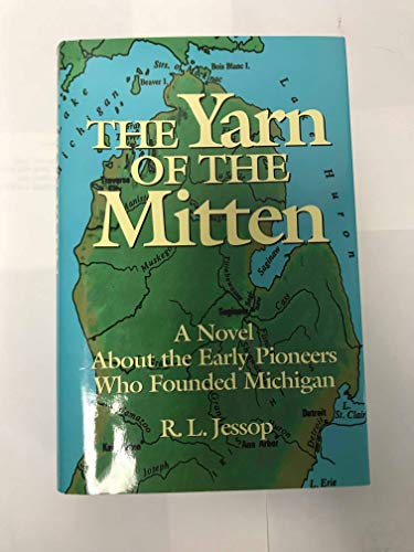 Stock image for The Yarn of the Mitten A Novel About the Early Pioneers Who Founded Michigan for sale by Ann Open Book