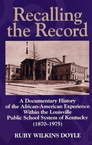 Stock image for Recalling the Record, A Documentary History of the Aftican-American Experience Within the Louisville Public School System of Kentucky (1870-1975) for sale by All Booked Up