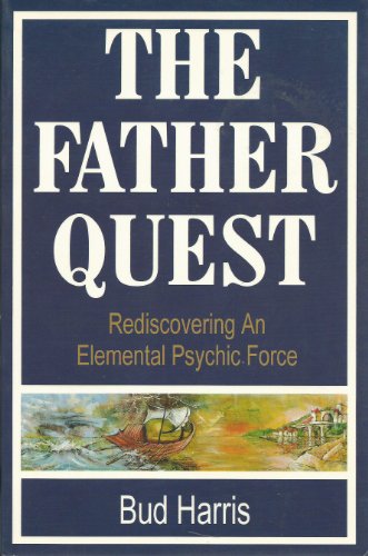 The Father Quest: Rediscovering an Elemental Psychic Force (9781570900358) by Harris, Clifton Tumlin Bud; Harris, Bud