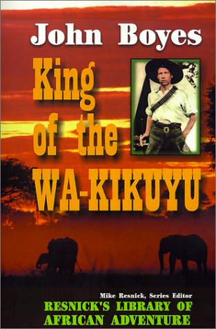 9781570901263: King of the Wa-Kikuyu: A True Story of Travel and Adventure in Africa (The Resnick Library of African Adventure, No. 7)