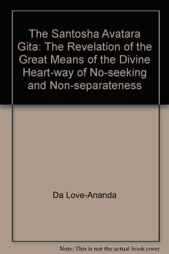 Beispielbild fr The Santosha Avatara Gita: (The Revelation of the Great Means of the Divine Heart-Way of No-Seeking and Non- Separateness) zum Verkauf von Veronica's Books