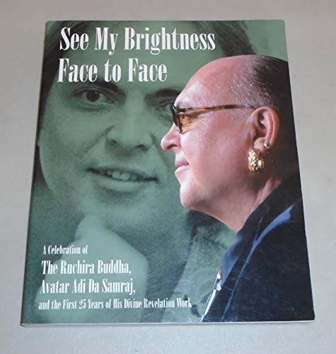 Beispielbild fr See My Brightness Face to Face: A Celebration of the Ruchira Buddha, Avatar Adi Da Samraj, and the First 25 Years of His Divine Revelation Work zum Verkauf von Second Chance Books