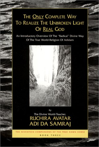 Imagen de archivo de The Only Complete Way to Realize the Unbroken Light of Real God: An Introductory Overview of the "Radical" Divine Way of the True World-Religion of . Seventeen Companions of the True Dawn Horse) a la venta por HPB-Red