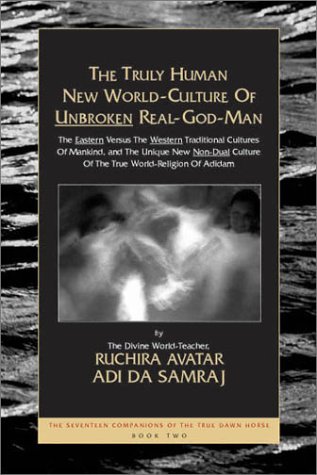 9781570971280: The Truly Human New World-Culture of Unbroken Real-God-Man: The Seventeen Companions of the True Dawn Horse, Book Two the Eastern versus the Western ... Culture of the True World-Religion of Adidam