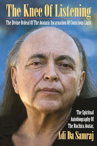 Beispielbild fr The Knee Of Listening: The Divine Ordeal of the Avataric Incarnation of Conscious Light: The Spiritual Autobiography of The Ruchira Avatar, Adi Da Samraj zum Verkauf von Powell's Bookstores Chicago, ABAA