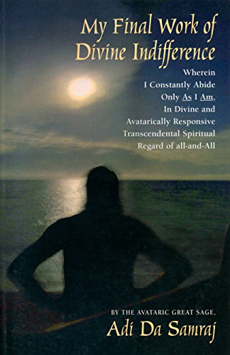 Beispielbild fr My Final Work of Divine Indifference: Wherein I Constantly Abide Only as I Am, in Divine and Avatarically Responsive Transcendental Spiritual Regard o zum Verkauf von ThriftBooks-Dallas