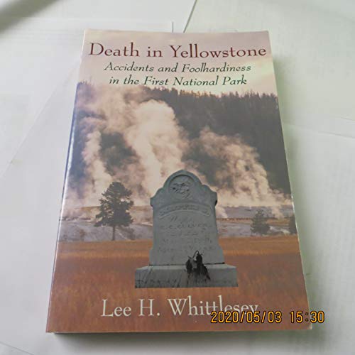 Imagen de archivo de DEATH IN YELLOWSTONE. Accidents and Foolhardiness In the First National Park a la venta por Clifford Elmer Books