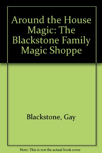 Stock image for Around the House Magic: The Blackstone Family Magic Shoppe for sale by Half Price Books Inc.