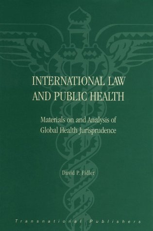 International Law and Public Health : Materials on and Analysis of Global Health Jurisprudence - David P. Fidler