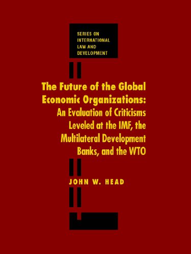 Stock image for The Future of Global Economic Organizations: An Evaluation of Criticisms Leveled at the IMF, the Multilateral Development Banks, and the WTO (International Law and Development) for sale by Mispah books