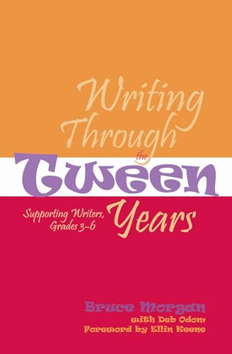 Writing Through the Tween Years: Supporting Writers, Grades 3-6 - Bruce Morgan, Deb Odom