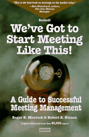 Imagen de archivo de We've Got to Start Meeting Like This: A Guide to Successful Meeting Management a la venta por SecondSale