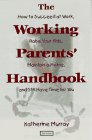 Imagen de archivo de The Working Parents' Handbook : How to Succeed at Work, Raise Your Kids, Maintain a Home, and Still Have Time for You a la venta por Better World Books