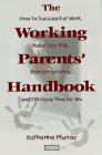 Stock image for The Working Parents' Handbook : How to Succeed at Work, Raise Your Kids, Maintain a Home, and Still Have Time for You for sale by Better World Books