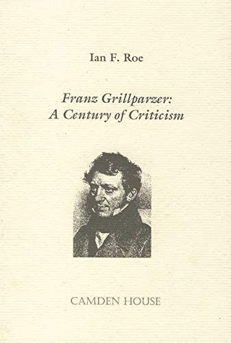 Franz Grillparzer: A Century of Criticism (Literary Criticism in Perspective, 28) (9781571130082) by Roe, Ian F.