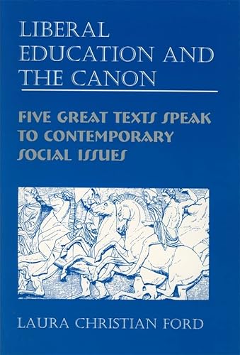 Imagen de archivo de LIBERAL EDUCATION AND THE CANON; FIVE GREAT TEXTS SPEAK TO CONTEMPORARY SOCIAL ISSUES a la venta por Artis Books & Antiques