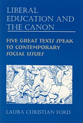 Stock image for LIBERAL EDUCATION AND THE CANON; FIVE GREAT TEXTS SPEAK TO CONTEMPORARY SOCIAL ISSUES for sale by Artis Books & Antiques