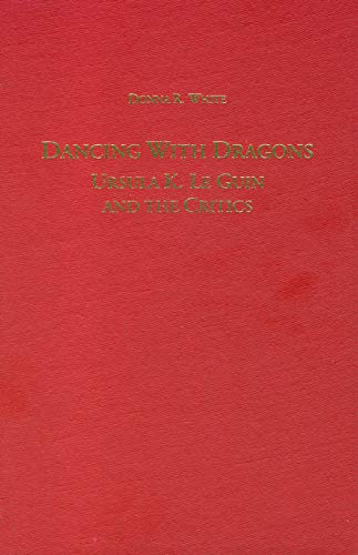 Dancing with Dragons: Ursula K. LeGuin and the Critics (Literary Criticism in Perspective, 47) (9781571130341) by White, Donna