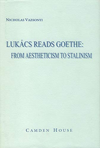 LUKACS READS GOETHE: FROM AESTHETICISM TO STALINISM