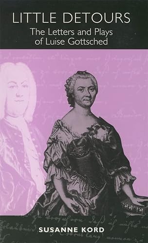 Stock image for Little Detours: The Letters and Plays of Luise Gottsched [1713-1762] (Studies in German Literature Linguistics and Culture) for sale by Raritan River Books