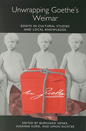 Stock image for Unwrapping Goethe's Weimar: Essays in Cultural Studies and Local Knowledge (Studies in German Literature, Linguistics, and Culture) for sale by Sutton Books