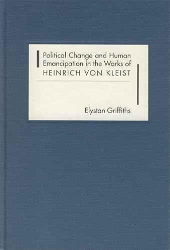 Political Change and Human Emancipation in the Works of Heinrich von Kleist (Studies in German Li...