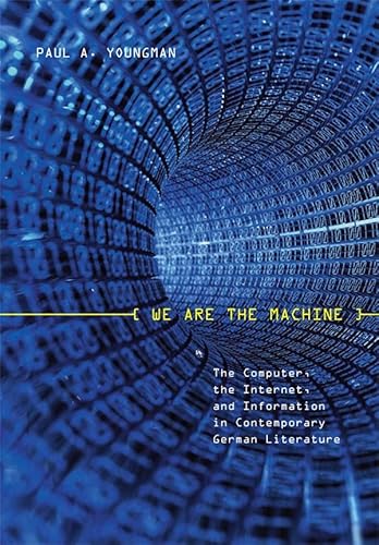 9781571133922: We Are the Machine: The Computer, the Internet, and Information in Contemporary German Literature (Studies in German Literature Linguistics and Culture, 41) (Volume 41)