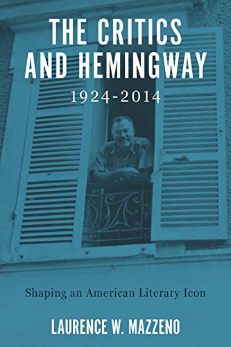 9781571135919: The Critics and Hemingway, 1924-2014: Shaping an American Literary Icon: 71 (Literary Criticism in Perspective, 71)