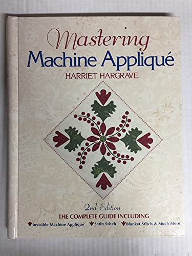 Stock image for Mastering Machine Applique 2ndedition: The Complete Guide Including:   Invisible Machine Appliqu   Satin Stitch   Blanket Stitch & Much More for sale by WorldofBooks