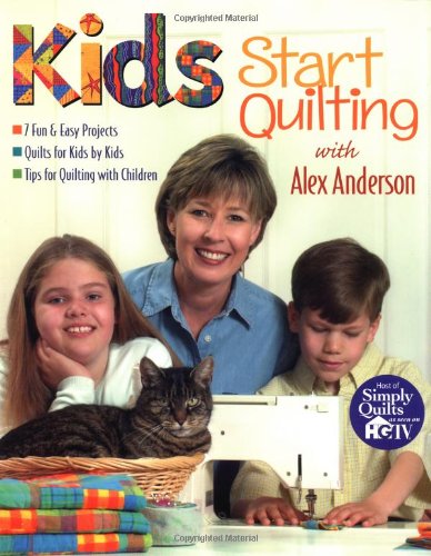 Beispielbild fr Kids Start Quilting with Alex Anderson : 7 Fun and Easy Projects, Quilts for Kids by Kids, Tips for Quilting with Children zum Verkauf von Better World Books