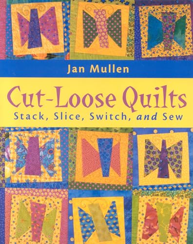 9781571201546: Cut-Loose Quilts: Stack, Slice, Switch and Sew