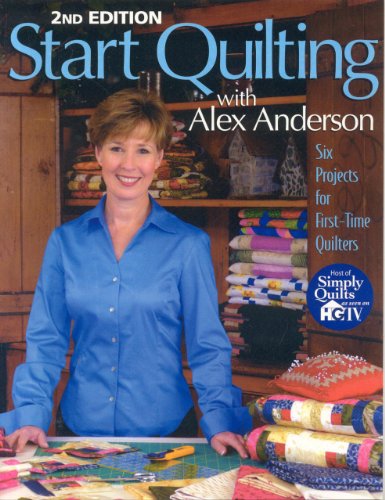 Imagen de archivo de Start Quilting with Alex Anderson: Six Projects for First-Time Quilters, 2nd Edition a la venta por SecondSale
