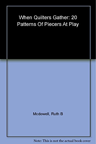 When Quilters Gather: 20 Patterns of Piecers at Play (9781571202123) by McDowell, Ruth
